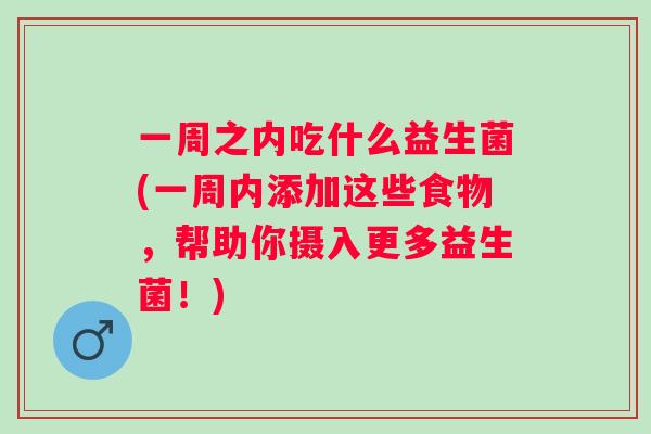一周之内吃什么益生菌(一周内添加这些食物，帮助你摄入更多益生菌！)