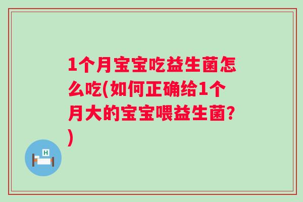 1个月宝宝吃益生菌怎么吃(如何正确给1个月大的宝宝喂益生菌?) 1个月宝宝吃益生菌怎么吃(如何正确给1个月大的宝宝喂益生菌?)