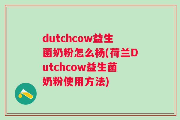 dutchcow益生菌奶粉怎么杨(荷兰Dutchcow益生菌奶粉使用方法)