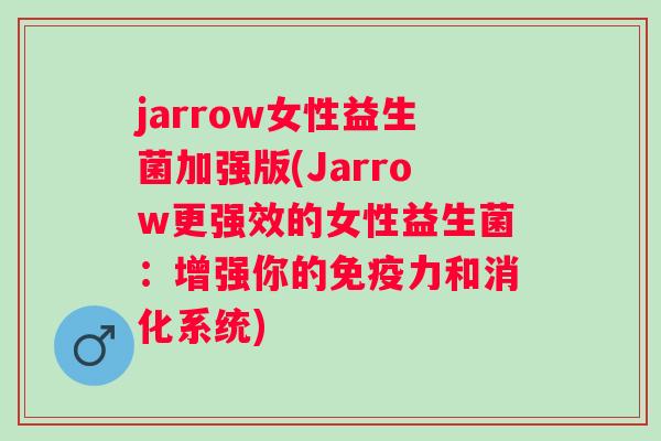 jarrow女性益生菌加强版(Jarrow更强效的女性益生菌：增强你的力和消化系统)
