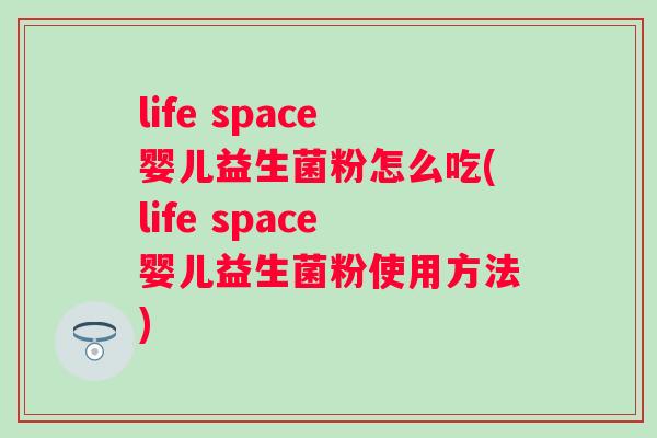 life space婴儿益生菌粉怎么吃(life space婴儿益生菌粉使用方法)