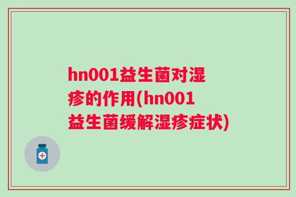 hn001益生菌对的作用(hn001益生菌缓解症状) hn001益生菌对的作用(hn001益生菌缓解症状)