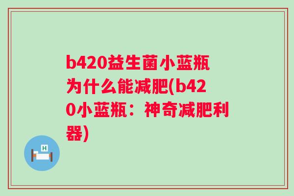 b420益生菌小蓝瓶为什么能(b420小蓝瓶:神奇利器) b420益生菌小蓝瓶为什么能(b420小蓝瓶:神奇利器)