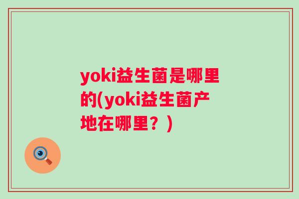 yoki益生菌是哪里的(yoki益生菌产地在哪里?) yoki益生菌是哪里的(yoki益生菌产地在哪里?)