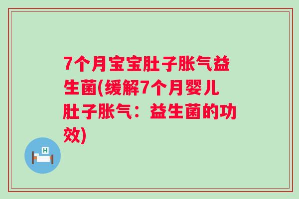 7个月宝宝肚子益生菌(缓解7个月婴儿肚子：益生菌的功效)