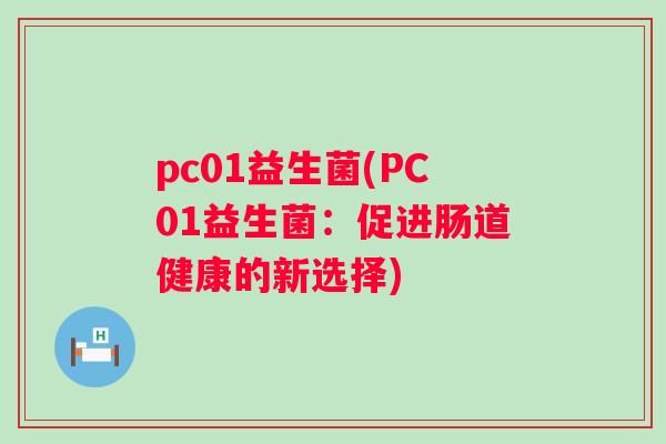 pc01益生菌(PC01益生菌：促进肠道健康的新选择)