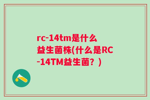rc-14tm是什么益生菌株(什么是RC-14TM益生菌？)