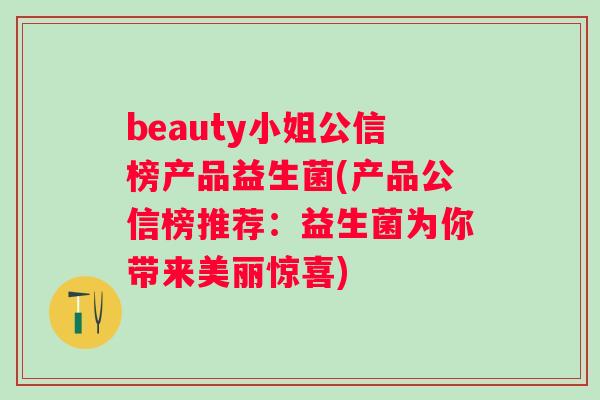 beauty小姐公信榜产品益生菌(产品公信榜推荐：益生菌为你带来美丽惊喜)