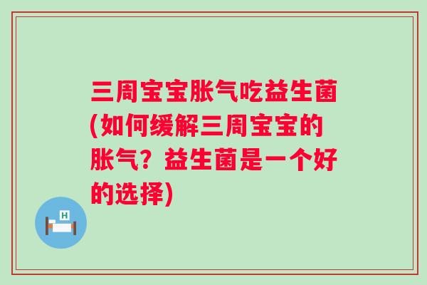 三周宝宝吃益生菌(如何缓解三周宝宝的？益生菌是一个好的选择)