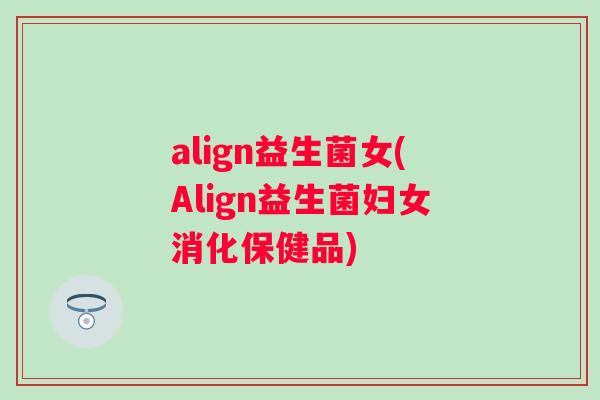 align益生菌女(Align益生菌妇女消化保健品)