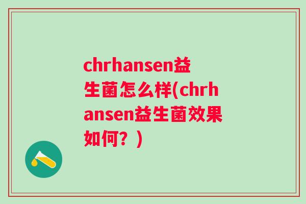 chrhansen益生菌怎么样(chrhansen益生菌效果如何？)