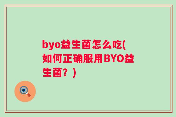 byo益生菌怎么吃(如何正确服用BYO益生菌？)