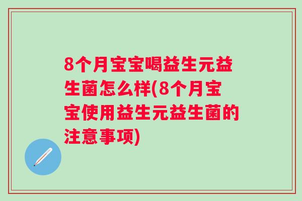 8个月宝宝喝益生元益生菌怎么样(8个月宝宝使用益生元益生菌的注意事项) 8个月宝宝喝益生元益生菌怎么样(8个月宝宝使用益生元益生菌的注意事项)