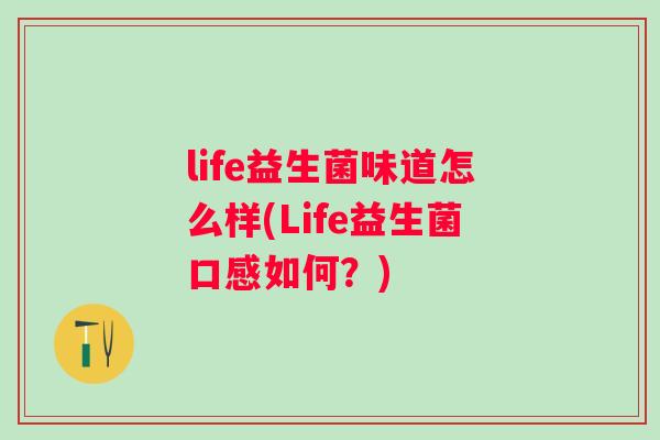 life益生菌味道怎么样(Life益生菌口感如何？)