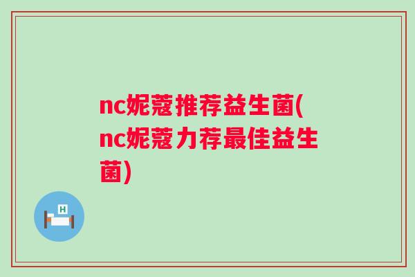 nc妮蔻推荐益生菌(nc妮蔻力荐佳益生菌)