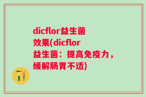 dicflor益生菌效果(dicflor益生菌：提高力，缓解肠胃不适)
