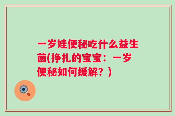 一岁娃吃什么益生菌(挣扎的宝宝：一岁如何缓解？)