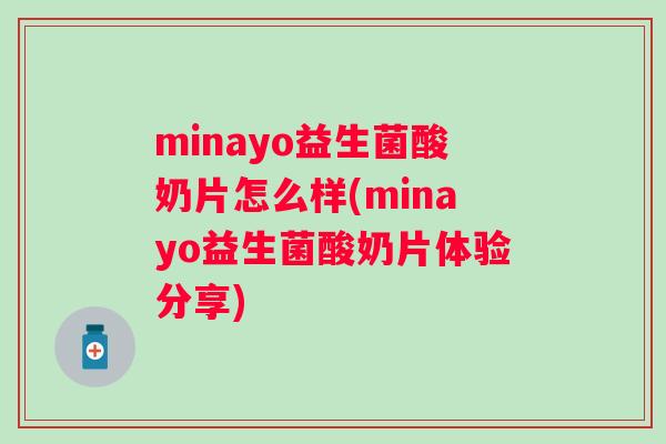 minayo益生菌酸奶片怎么样(minayo益生菌酸奶片体验分享)