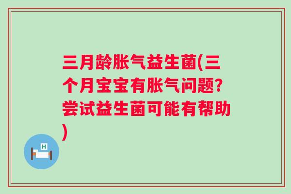 三月龄益生菌(三个月宝宝有问题?尝试益生菌可能有帮助) 三月龄益生菌(三个月宝宝有问题?尝试益生菌可能有帮助)