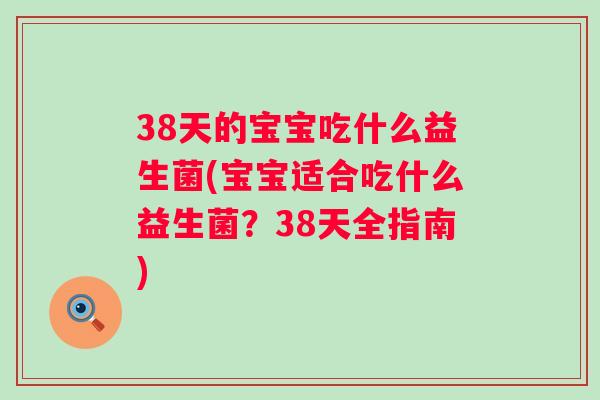 38天的宝宝吃什么益生菌(宝宝适合吃什么益生菌？38天全指南)