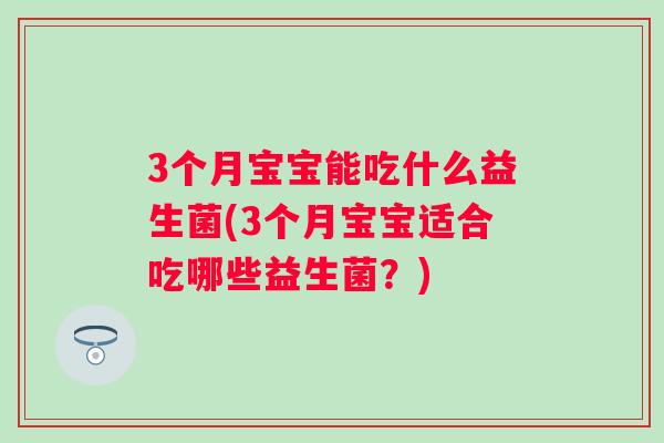 3个月宝宝能吃什么益生菌(3个月宝宝适合吃哪些益生菌？)