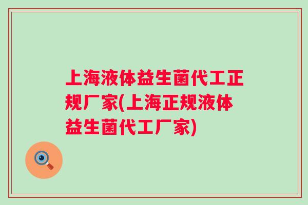 上海液体益生菌代工正规厂家(上海正规液体益生菌代工厂家)