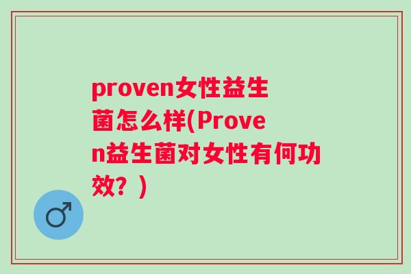 proven女性益生菌怎么样(Proven益生菌对女性有何功效？)