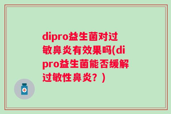 dipro益生菌对有效果吗(dipro益生菌能否缓解性？)