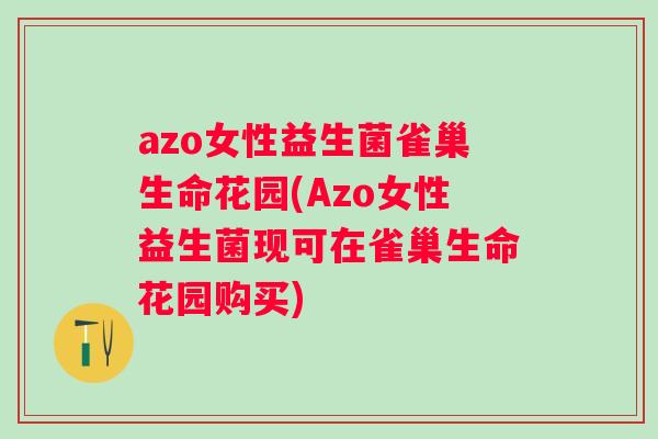 azo女性益生菌雀巢生命花园(Azo女性益生菌现可在雀巢生命花园购买)