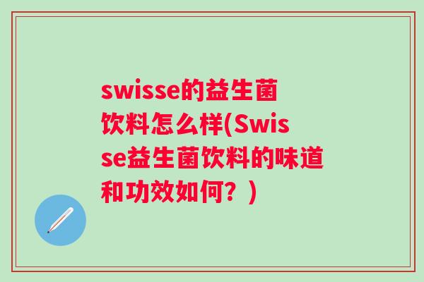 swisse的益生菌饮料怎么样(Swisse益生菌饮料的味道和功效如何?) swisse的益生菌饮料怎么样(Swisse益生菌饮料的味道和功效如何?)