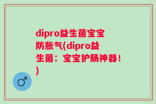 dipro益生菌宝宝防(dipro益生菌：宝宝护肠神器！)