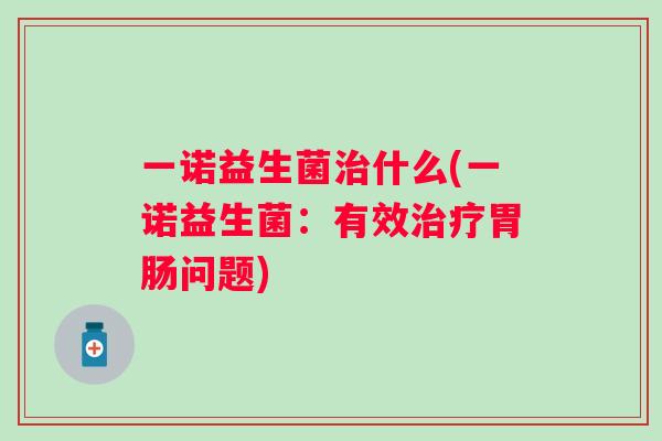 一诺益生菌什么(一诺益生菌:有效问题) 一诺益生菌什么(一诺益生菌:有效问题)