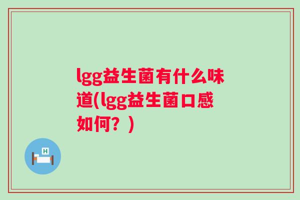lgg益生菌有什么味道(lgg益生菌口感如何?) lgg益生菌有什么味道(lgg益生菌口感如何?)