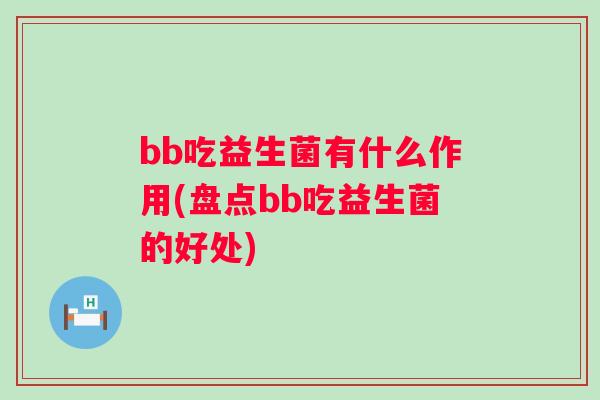 bb吃益生菌有什么作用(盘点bb吃益生菌的好处)
