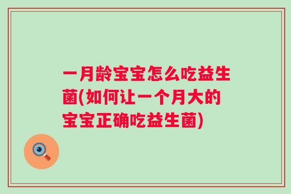 一月龄宝宝怎么吃益生菌(如何让一个月大的宝宝正确吃益生菌)
