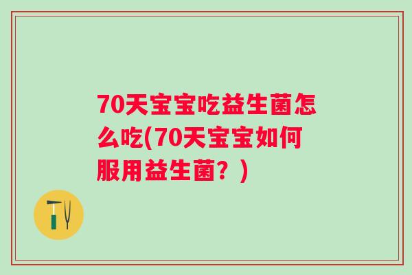 70天宝宝吃益生菌怎么吃(70天宝宝如何服用益生菌？)
