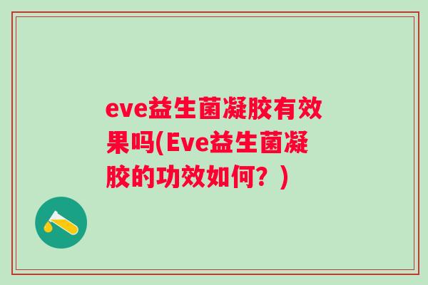 eve益生菌凝胶有效果吗(Eve益生菌凝胶的功效如何?) eve益生菌凝胶有效果吗(Eve益生菌凝胶的功效如何?)