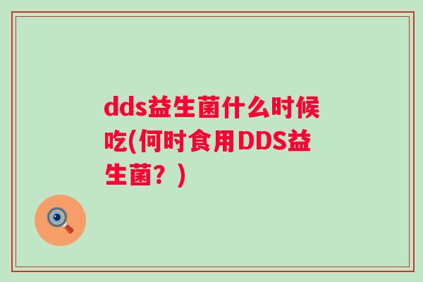 dds益生菌什么时候吃(何时食用DDS益生菌？)