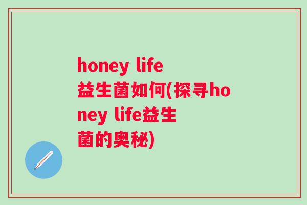 honey life益生菌如何(探寻honey life益生菌的奥秘)