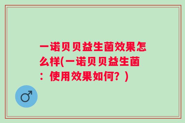 一诺贝贝益生菌效果怎么样(一诺贝贝益生菌：使用效果如何？)