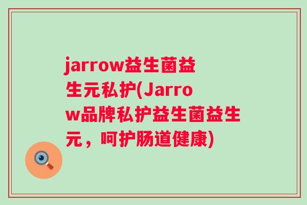 jarrow益生菌益生元私护(Jarrow品牌私护益生菌益生元,呵护肠道健康) jarrow益生菌益生元私护(Jarrow品牌私护益生菌益生元,呵护肠道健康)