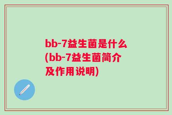bb-7益生菌是什么(bb-7益生菌简介及作用说明)