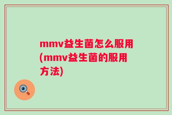 mmv益生菌怎么服用(mmv益生菌的服用方法) mmv益生菌怎么服用(mmv益生菌的服用方法)