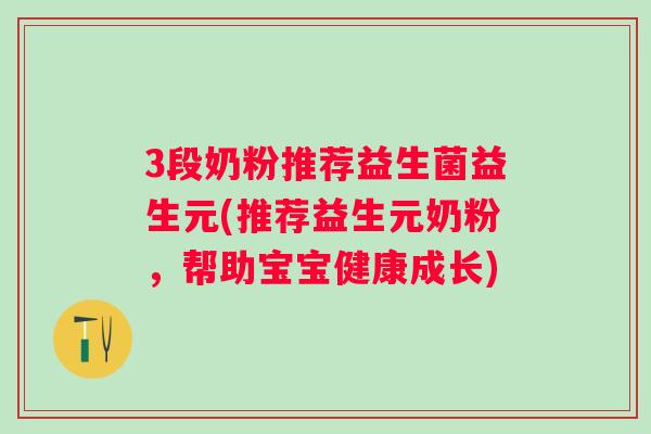 3段奶粉推荐益生菌益生元(推荐益生元奶粉,帮助宝宝健康成长) 3段奶粉推荐益生菌益生元(推荐益生元奶粉,帮助宝宝健康成长)