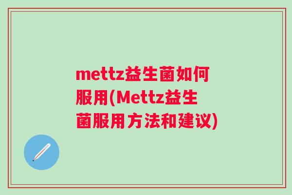 mettz益生菌如何服用(Mettz益生菌服用方法和建议)