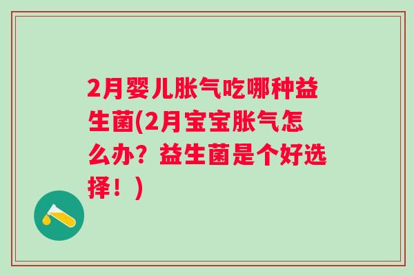 2月婴儿吃哪种益生菌(2月宝宝怎么办？益生菌是个好选择！)