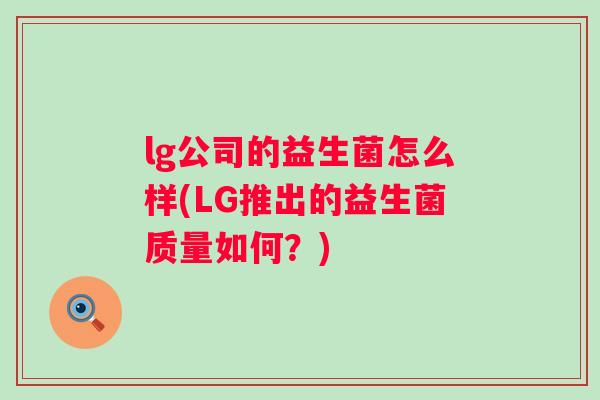 lg公司的益生菌怎么样(LG推出的益生菌质量如何？)