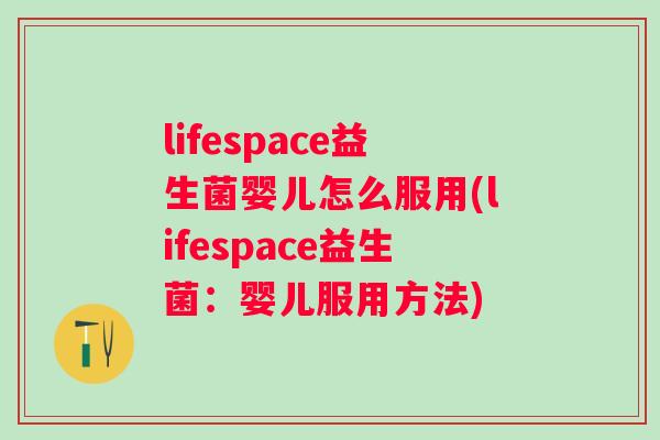 lifespace益生菌婴儿怎么服用(lifespace益生菌：婴儿服用方法)