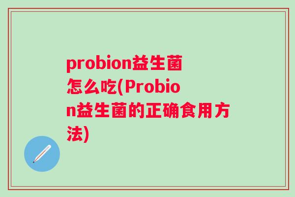 probion益生菌怎么吃(Probion益生菌的正确食用方法)