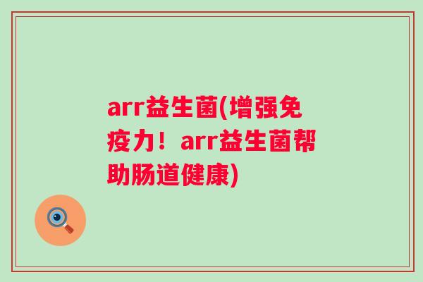arr益生菌(增强力!arr益生菌帮助肠道健康) arr益生菌(增强力!arr益生菌帮助肠道健康)